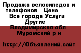 Продажа велосипедов и телефонов › Цена ­ 10 - Все города Услуги » Другие   . Владимирская обл.,Муромский р-н